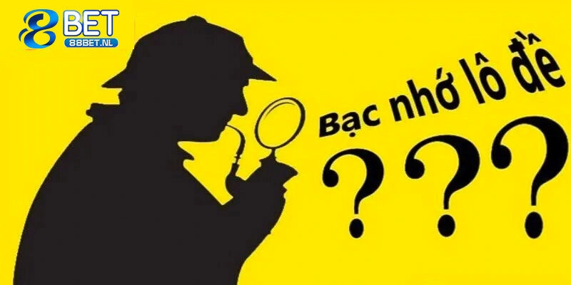 Lý Giải Bạc Nhớ Lô Đề Là Gì Và Cách Soi Cầu Chuẩn Cho Newbie